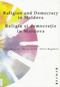 Devetak, Silvo; Sirbu, Olesea; Rogobete, Silviu, red. - Religion and democracy in Moldova / Religie si democratie in Moldova (2005)